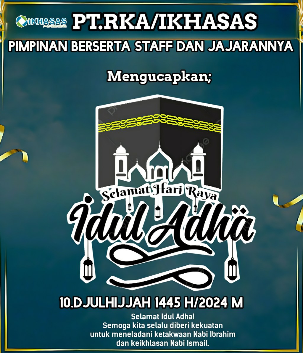 SEGENAP PIMPINAN DAN STAFF SERTA JAJARAN PT.RKA/IKHASAS Mengucapkan Selamat Hari Raya Idul Adha 1445 H/2024&nbsp;M